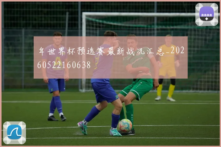 年世界杯预选赛最新战况汇总_20260522160638